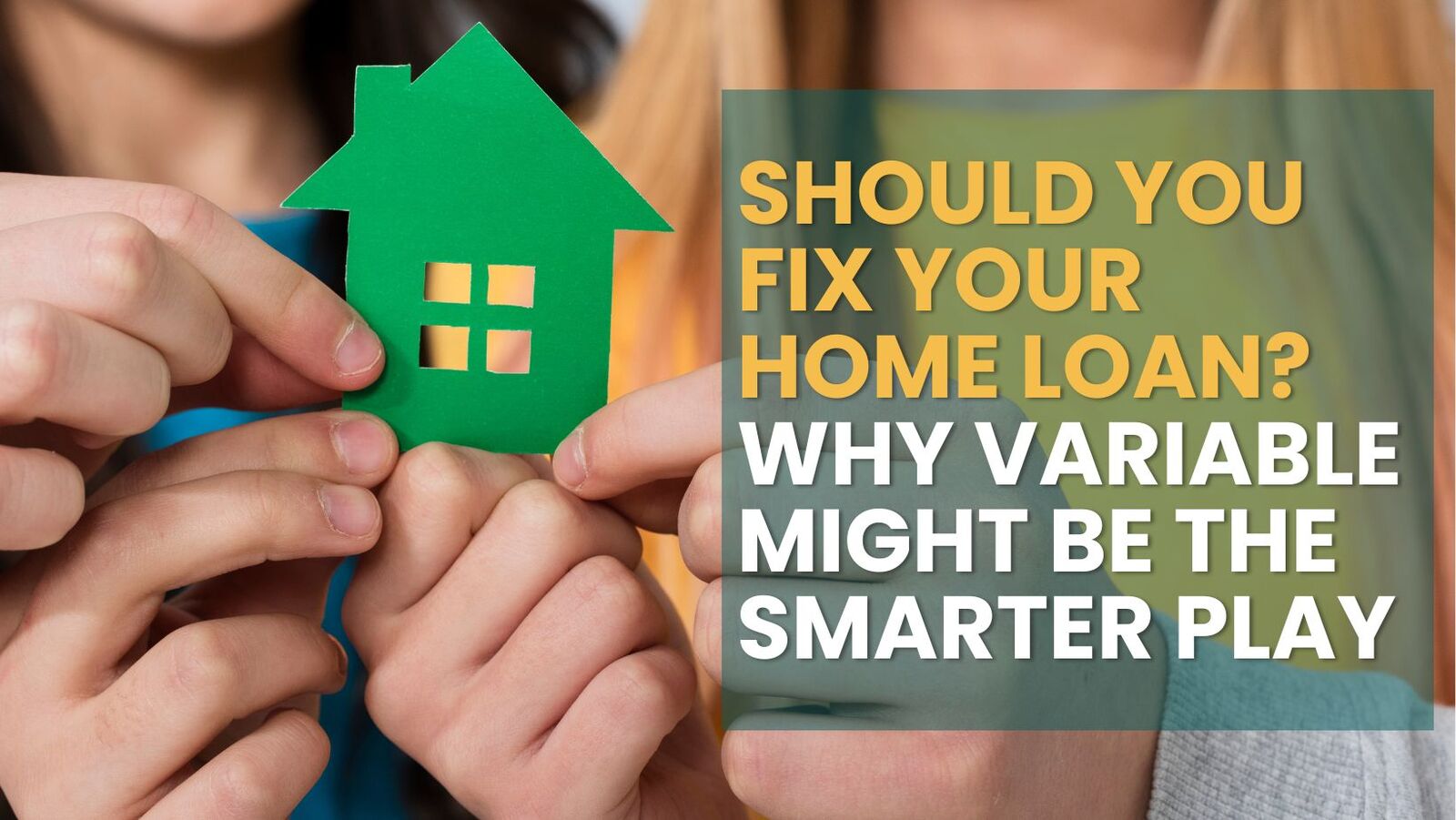 Should You Fix Your Home Loan? Why Variable Might Be the Smarter Play